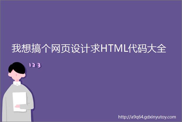 我想搞个网页设计求HTML代码大全